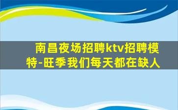 南昌夜场招聘ktv招聘模特-旺季我们每天都在缺人